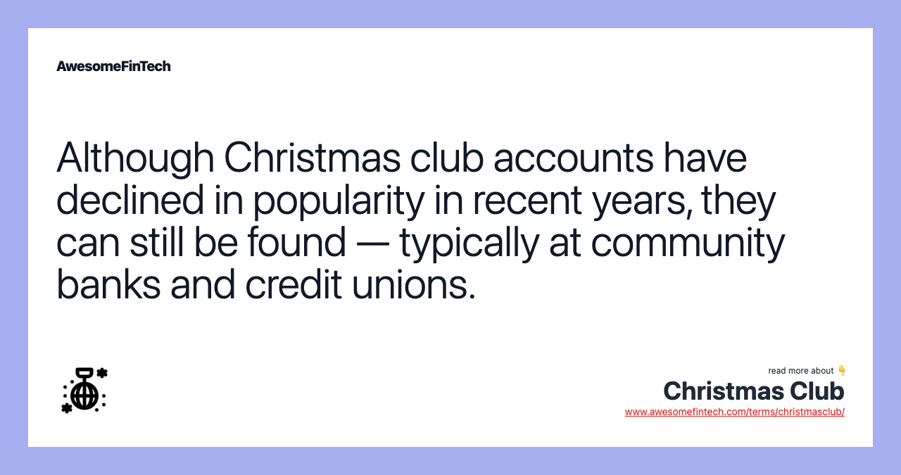 Although Christmas club accounts have declined in popularity in recent years, they can still be found — typically at community banks and credit unions.