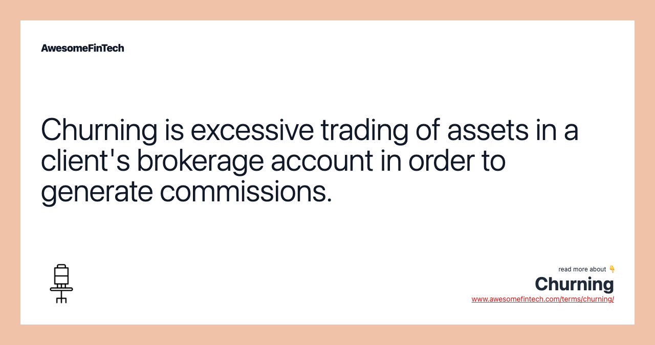 Churning is excessive trading of assets in a client's brokerage account in order to generate commissions.