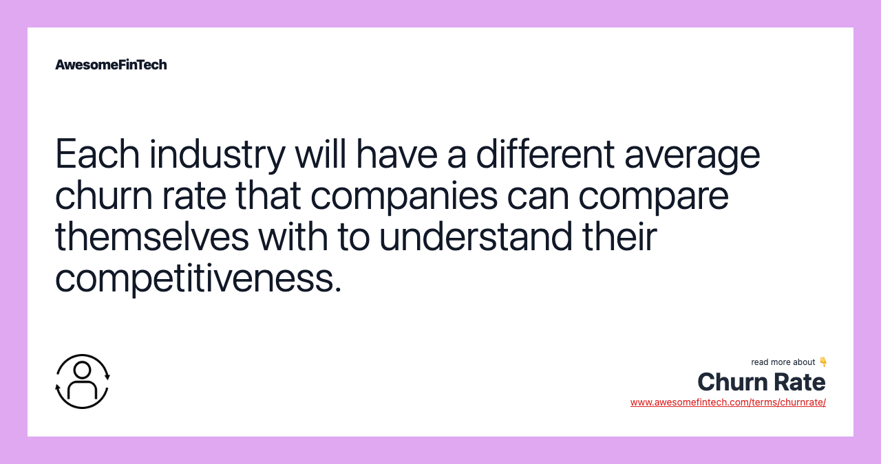 Each industry will have a different average churn rate that companies can compare themselves with to understand their competitiveness.