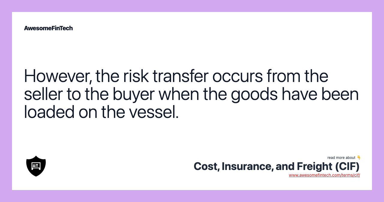 However, the risk transfer occurs from the seller to the buyer when the goods have been loaded on the vessel.