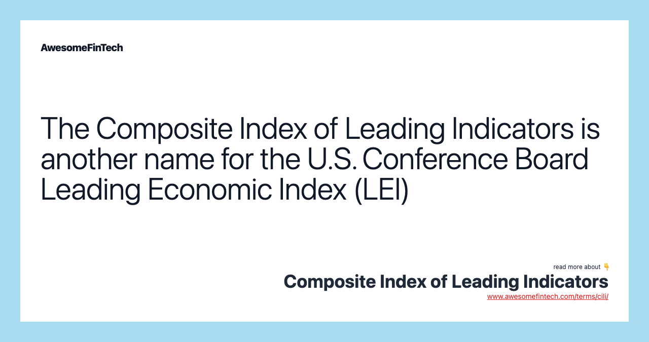 The Composite Index of Leading Indicators is another name for the U.S. Conference Board Leading Economic Index (LEI)