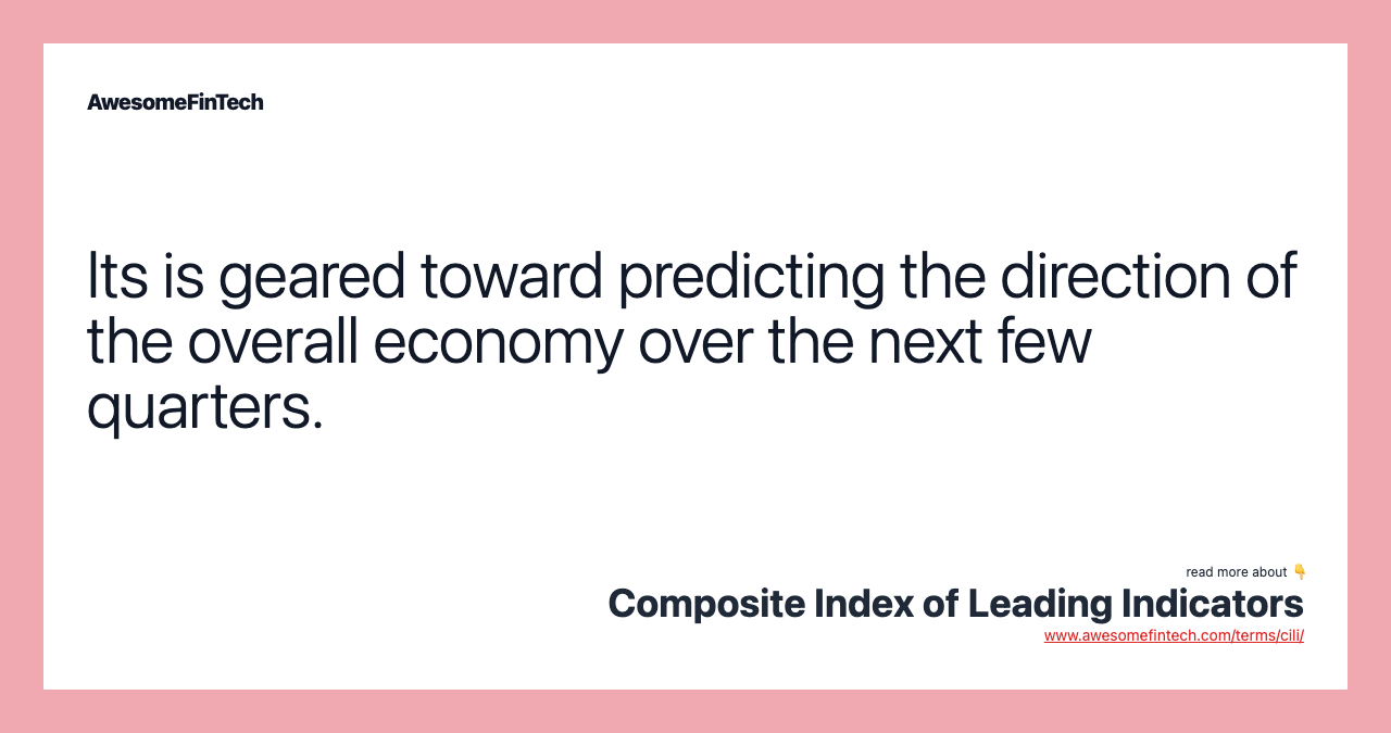 Its is geared toward predicting the direction of the overall economy over the next few quarters.
