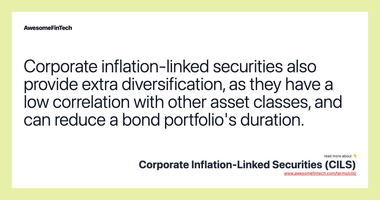 Corporate inflation-linked securities also provide extra diversification, as they have a low correlation with other asset classes, and can reduce a bond portfolio's duration.