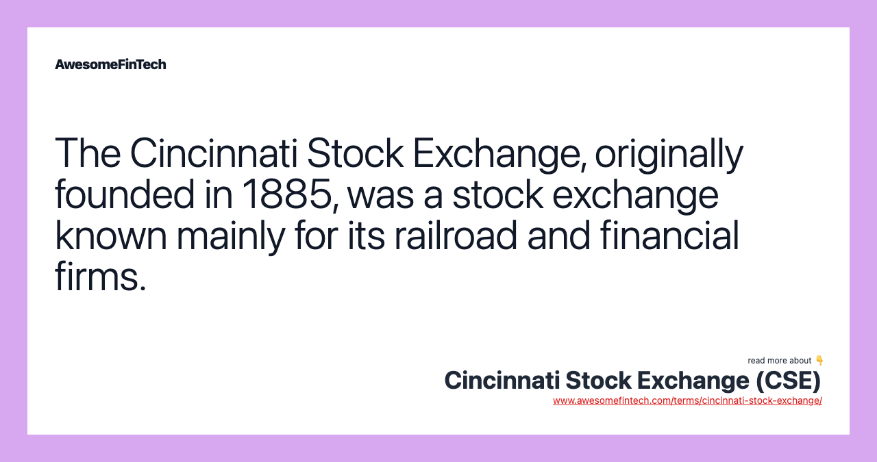 The Cincinnati Stock Exchange, originally founded in 1885, was a stock exchange known mainly for its railroad and financial firms.
