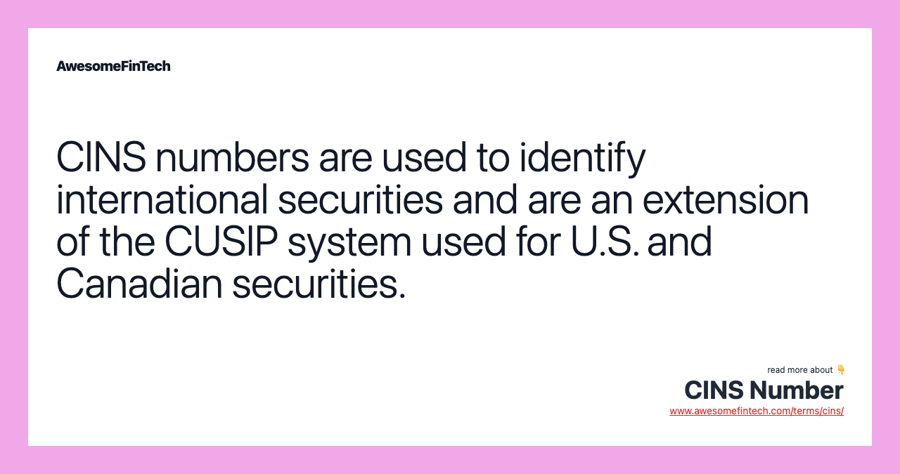 CINS numbers are used to identify international securities and are an extension of the CUSIP system used for U.S. and Canadian securities.