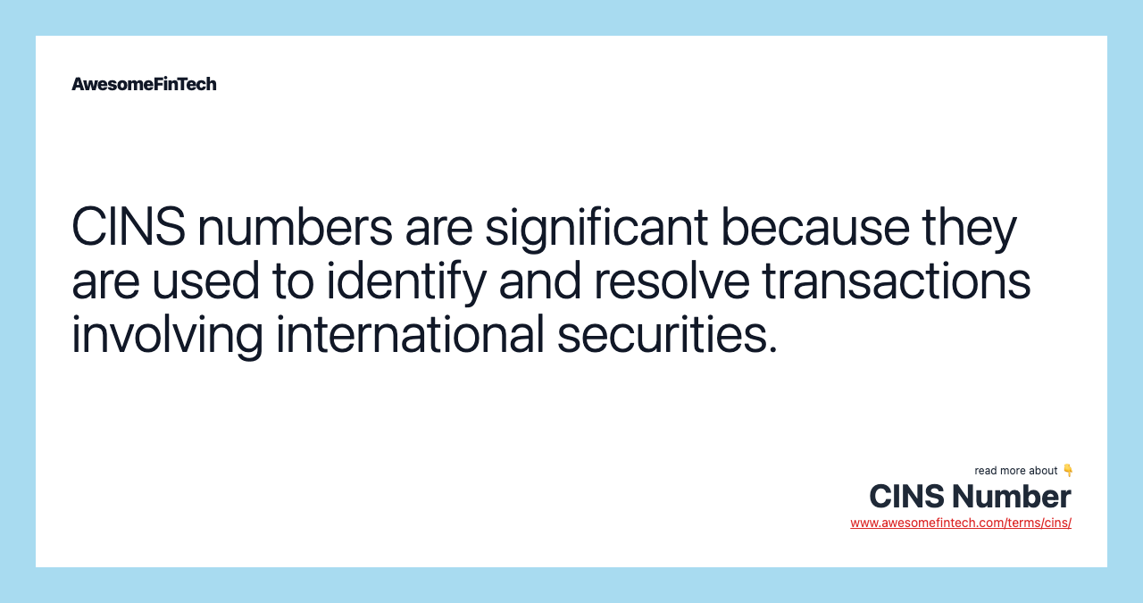 CINS numbers are significant because they are used to identify and resolve transactions involving international securities.