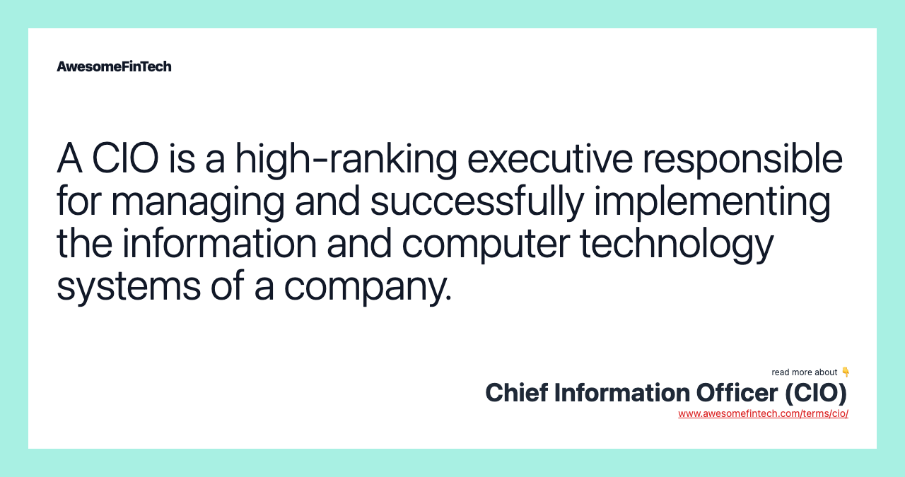 A CIO is a high-ranking executive responsible for managing and successfully implementing the information and computer technology systems of a company.