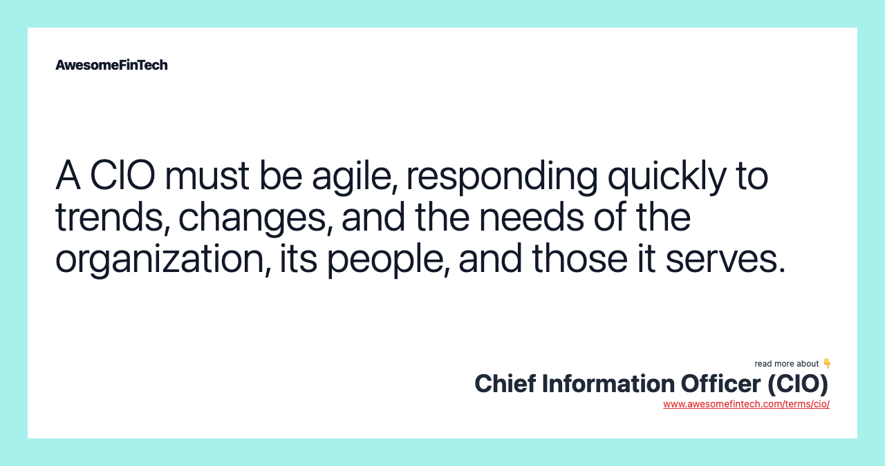 A CIO must be agile, responding quickly to trends, changes, and the needs of the organization, its people, and those it serves.