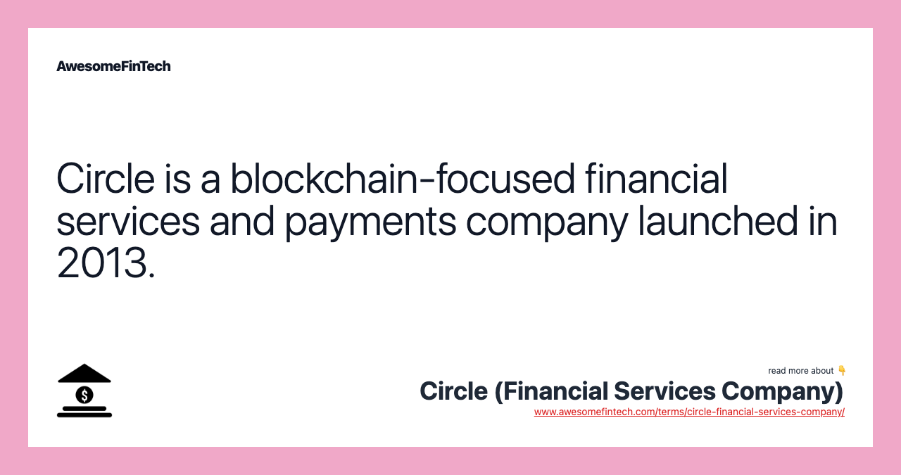 Circle is a blockchain-focused financial services and payments company launched in 2013.