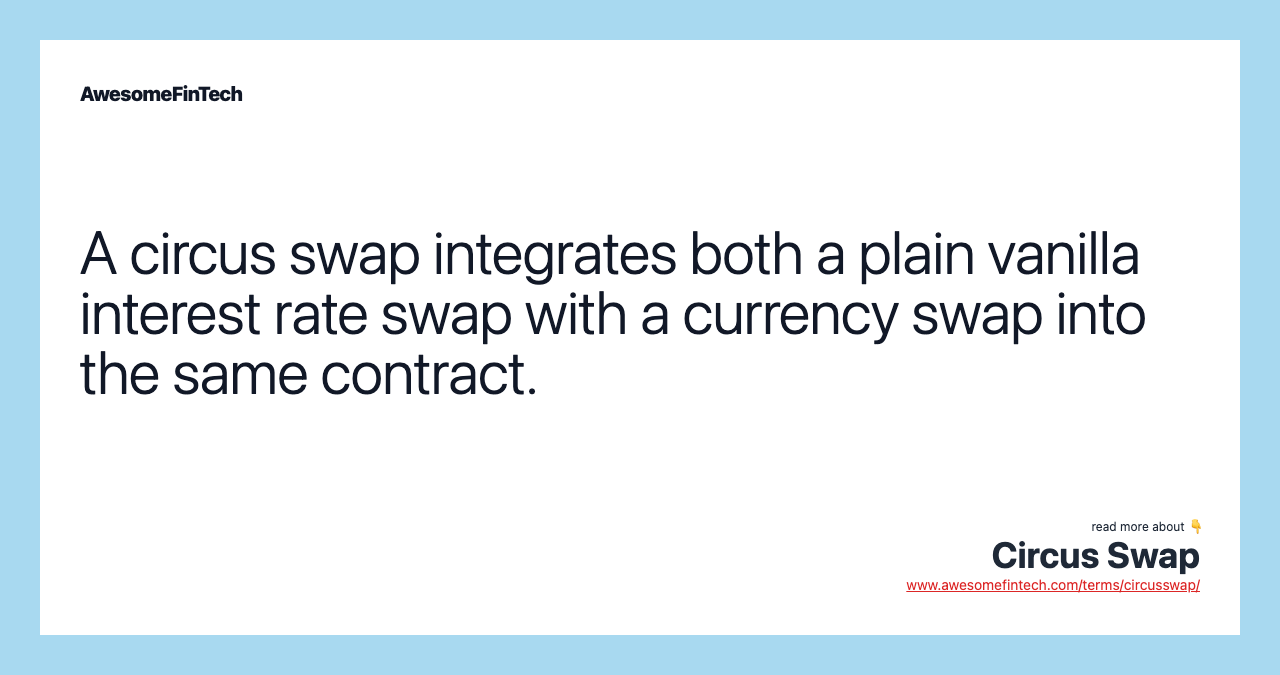 A circus swap integrates both a plain vanilla interest rate swap with a currency swap into the same contract.