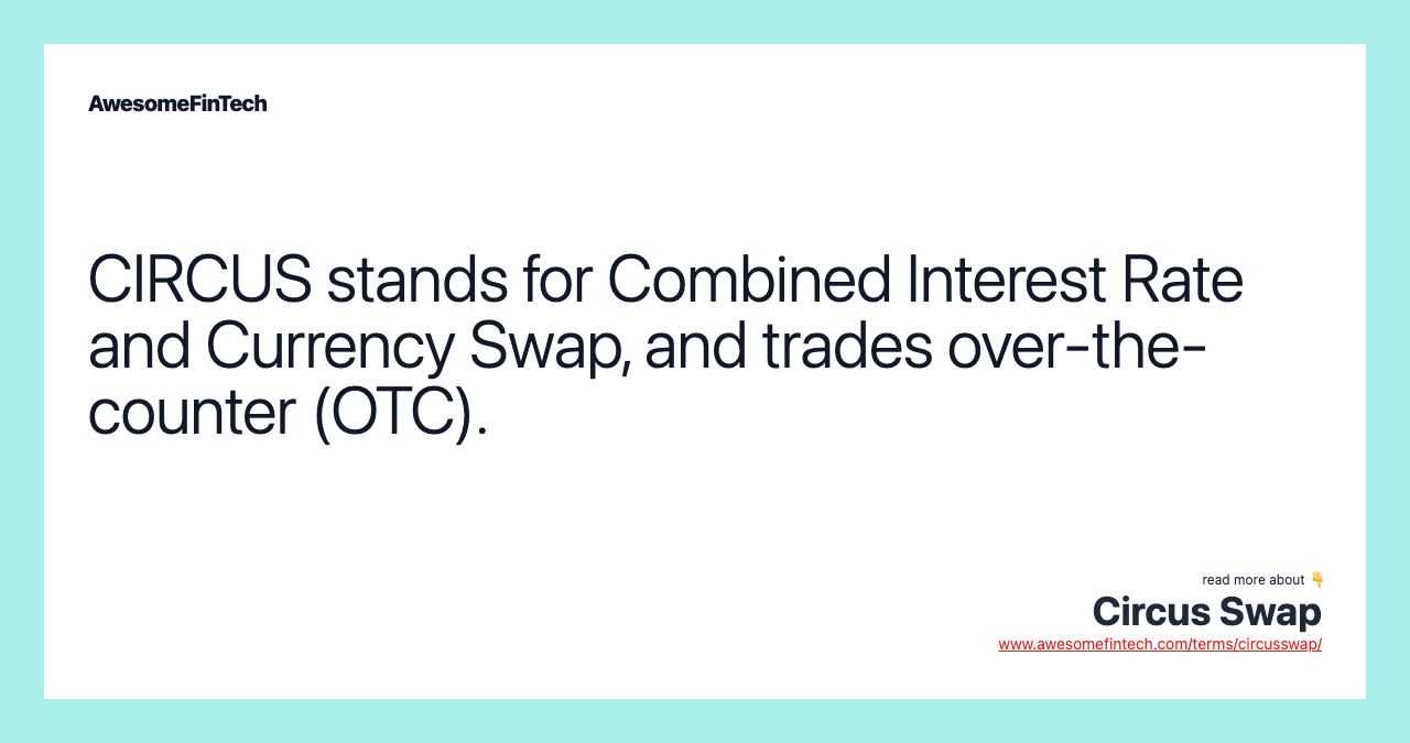 CIRCUS stands for Combined Interest Rate and Currency Swap, and trades over-the-counter (OTC).