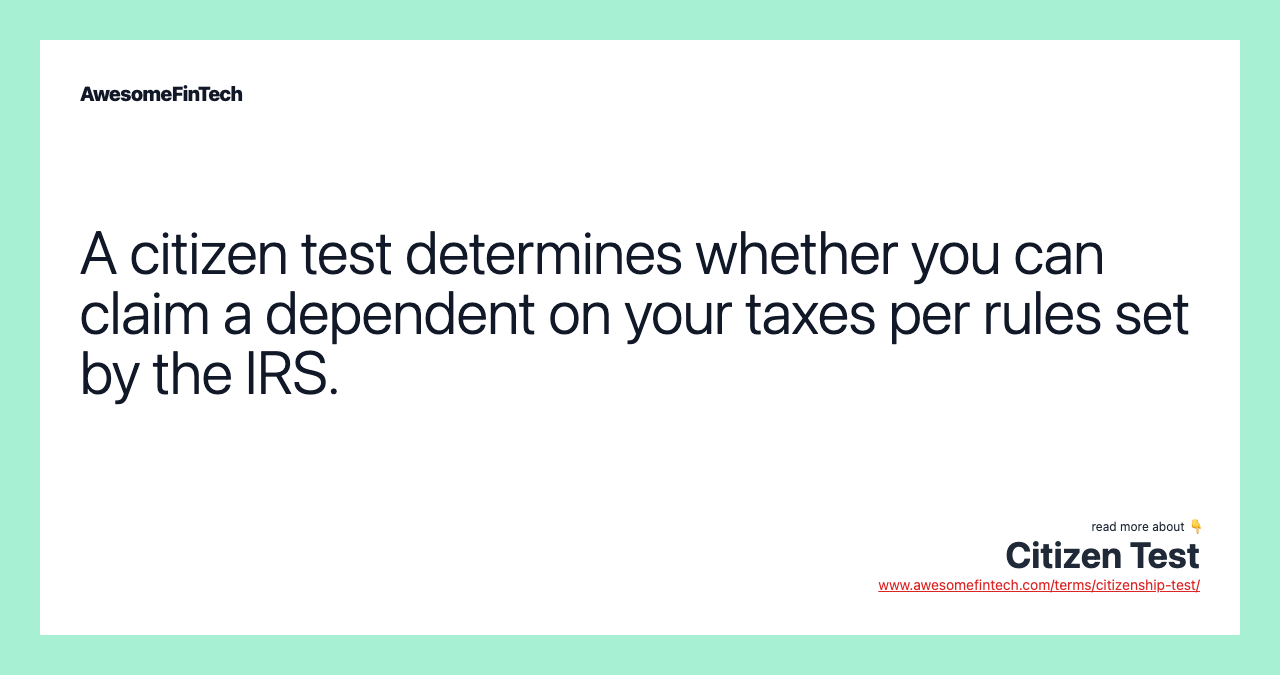 A citizen test determines whether you can claim a dependent on your taxes per rules set by the IRS.