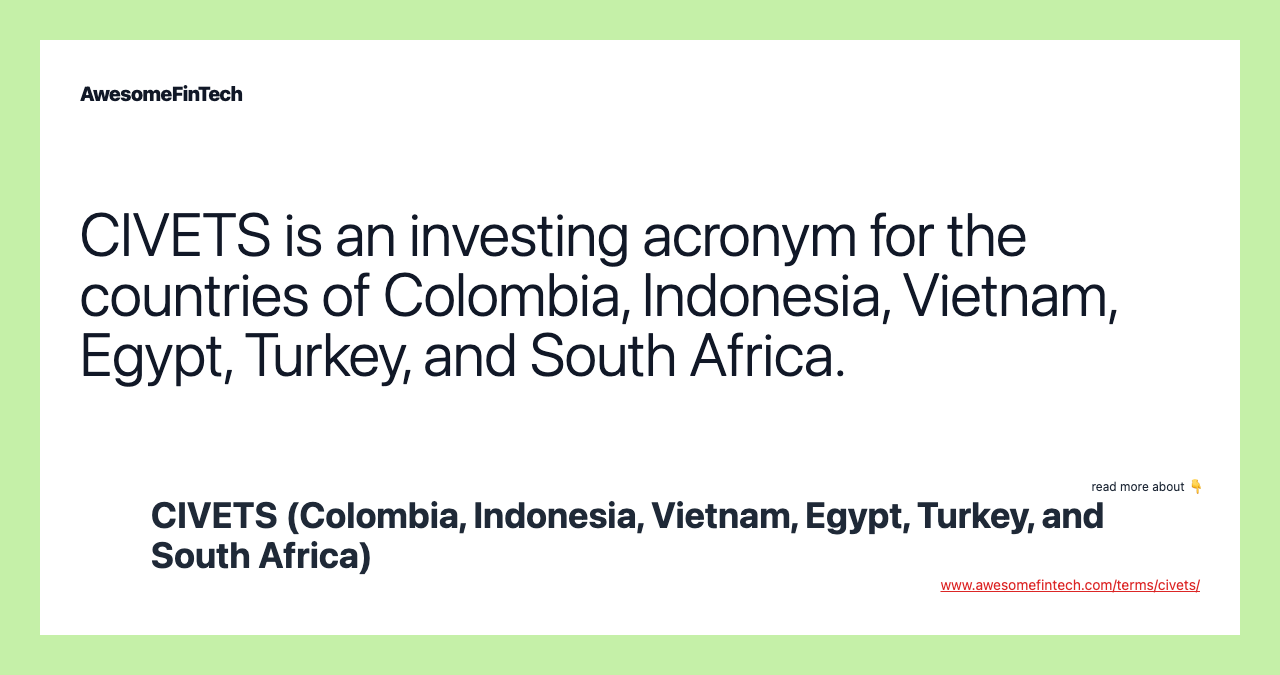 CIVETS is an investing acronym for the countries of Colombia, Indonesia, Vietnam, Egypt, Turkey, and South Africa.