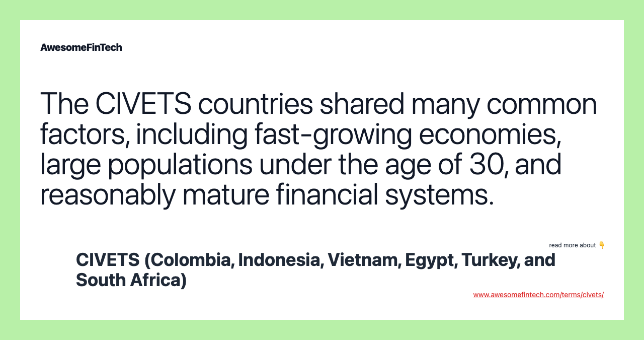 The CIVETS countries shared many common factors, including fast-growing economies, large populations under the age of 30, and reasonably mature financial systems.