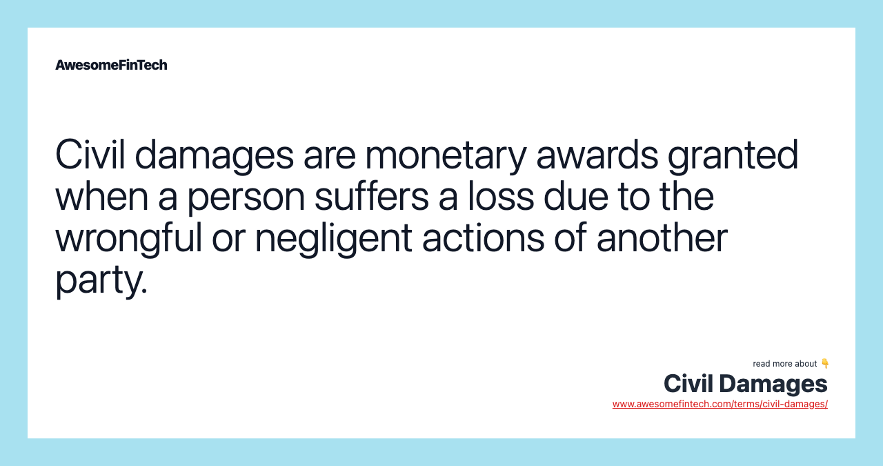 Civil damages are monetary awards granted when a person suffers a loss due to the wrongful or negligent actions of another party.