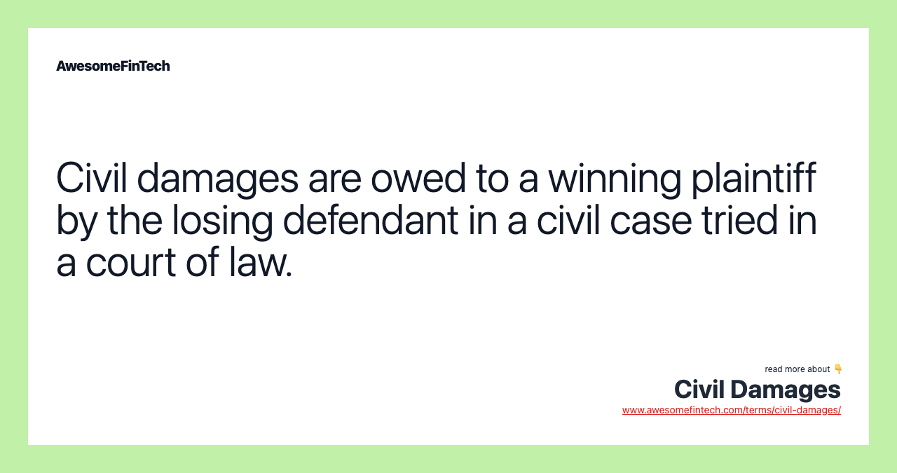 Civil damages are owed to a winning plaintiff by the losing defendant in a civil case tried in a court of law.