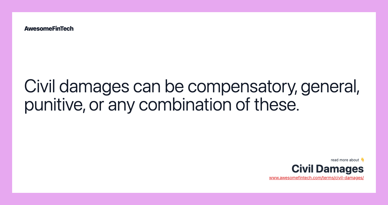 Civil damages can be compensatory, general, punitive, or any combination of these.