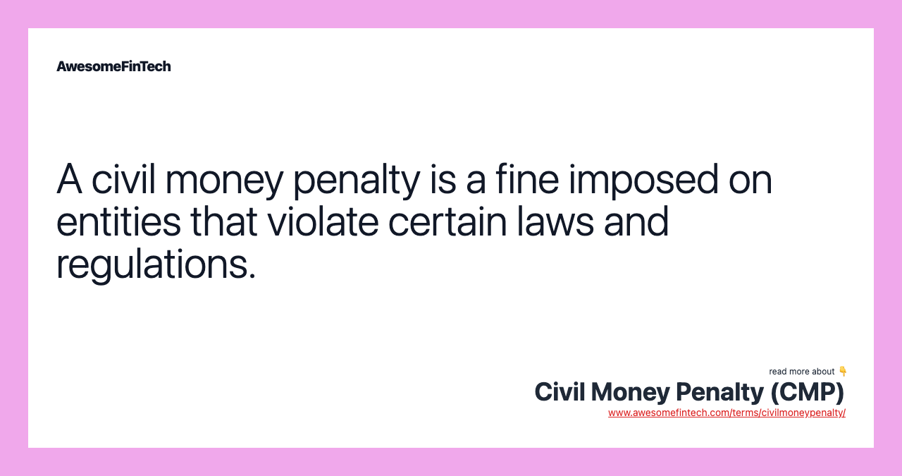 A civil money penalty is a fine imposed on entities that violate certain laws and regulations.