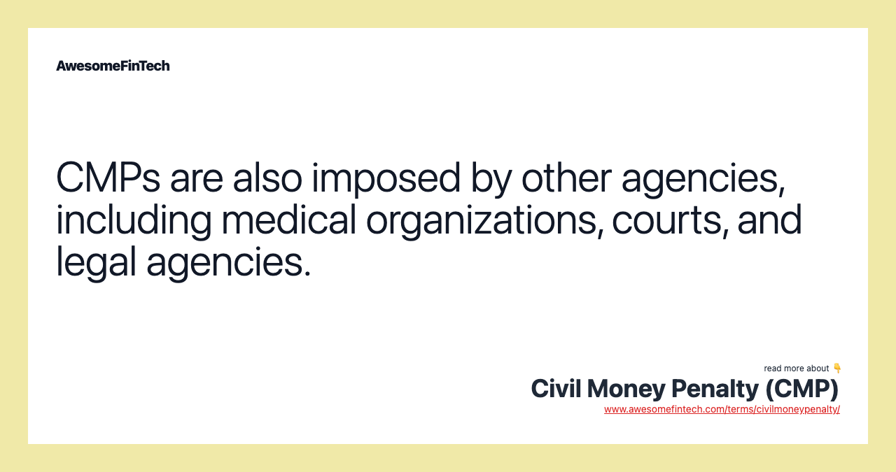 CMPs are also imposed by other agencies, including medical organizations, courts, and legal agencies.