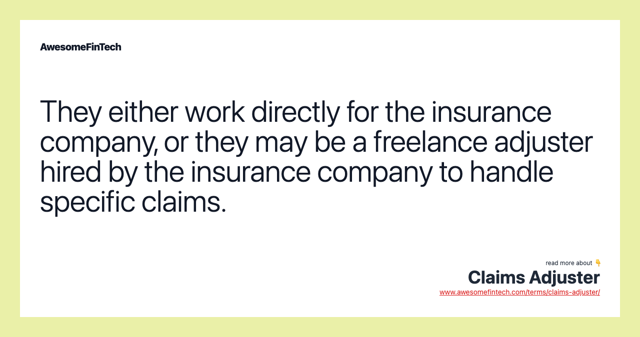 They either work directly for the insurance company, or they may be a freelance adjuster hired by the insurance company to handle specific claims.
