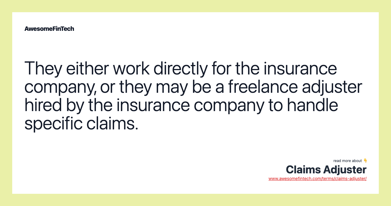 They either work directly for the insurance company, or they may be a freelance adjuster hired by the insurance company to handle specific claims.
