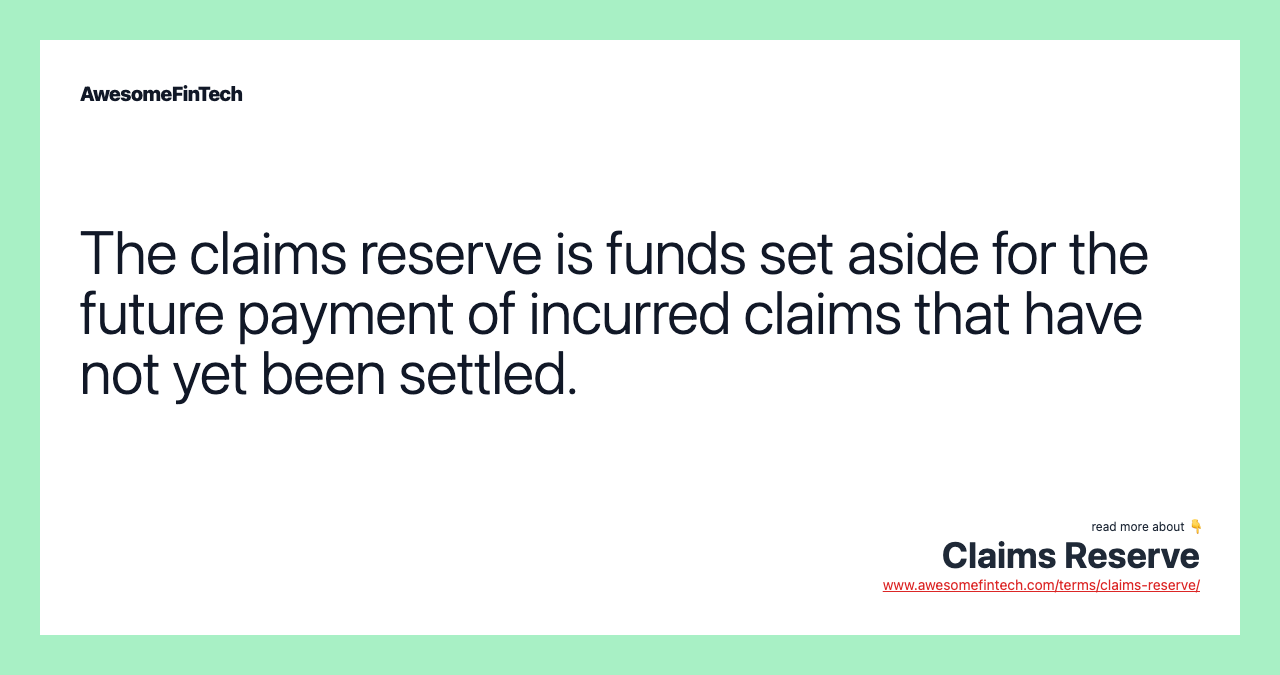 The claims reserve is funds set aside for the future payment of incurred claims that have not yet been settled.