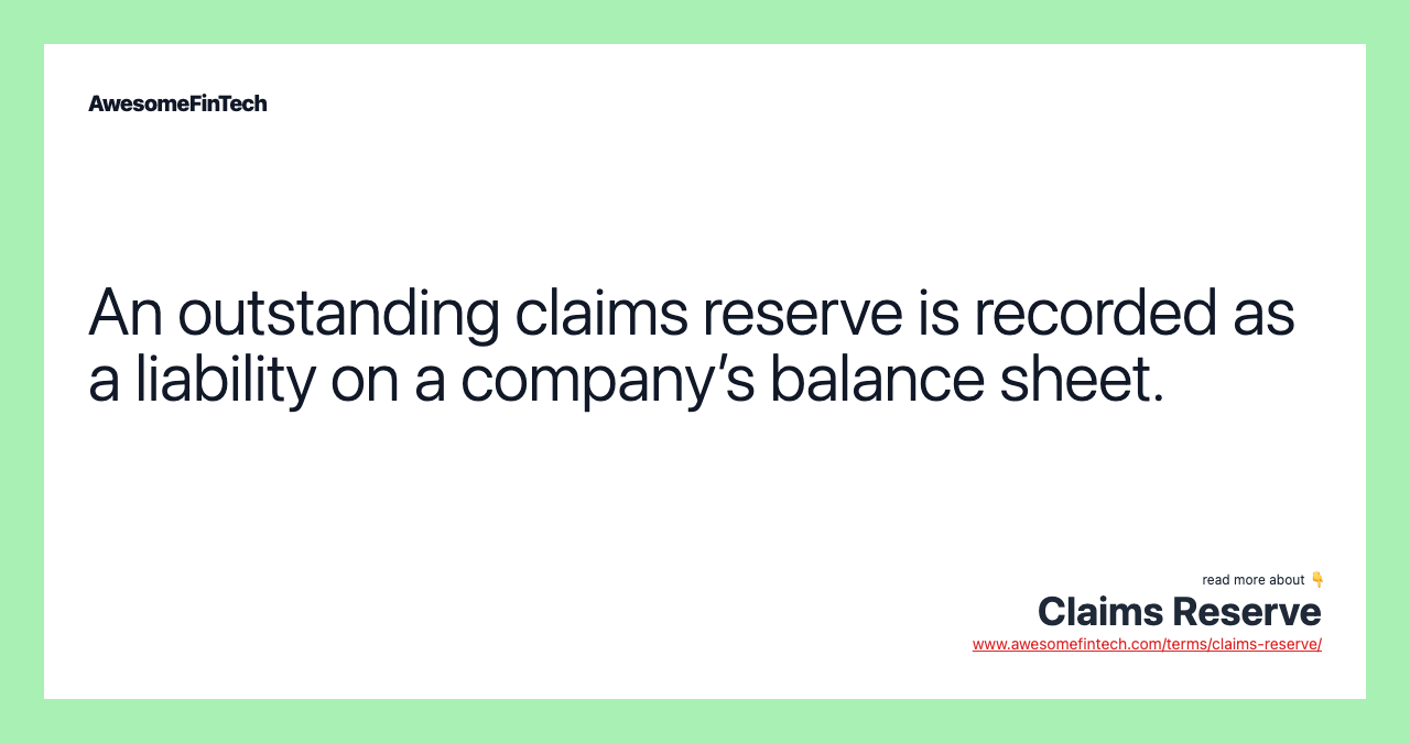 An outstanding claims reserve is recorded as a liability on a company’s balance sheet.