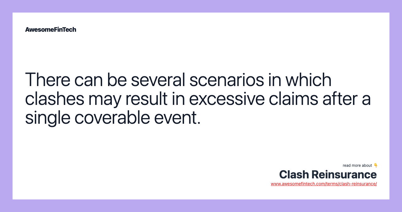 There can be several scenarios in which clashes may result in excessive claims after a single coverable event.