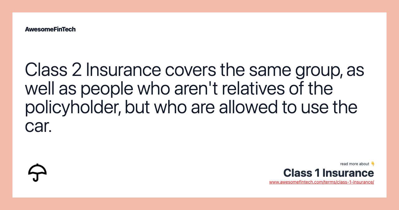Class 2 Insurance covers the same group, as well as people who aren't relatives of the policyholder, but who are allowed to use the car.