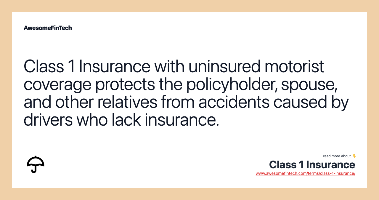 Class 1 Insurance with uninsured motorist coverage protects the policyholder, spouse, and other relatives from accidents caused by drivers who lack insurance.