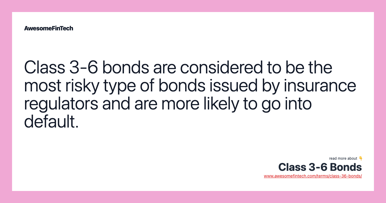 Class 3-6 bonds are considered to be the most risky type of bonds issued by insurance regulators and are more likely to go into default.