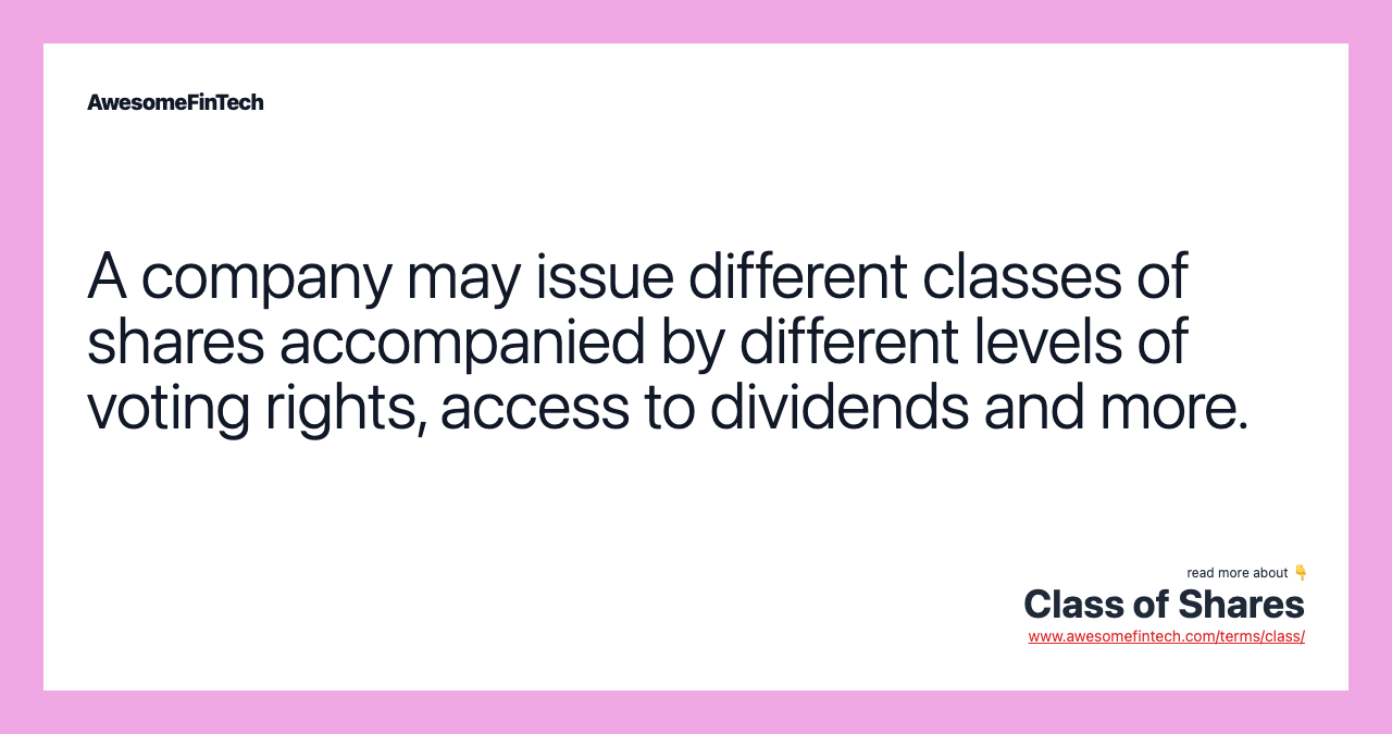 A company may issue different classes of shares accompanied by different levels of voting rights, access to dividends and more.