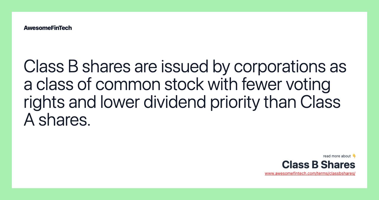 Class B shares are issued by corporations as a class of common stock with fewer voting rights and lower dividend priority than Class A shares.