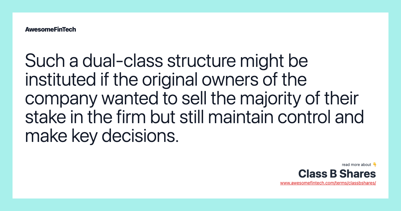 Such a dual-class structure might be instituted if the original owners of the company wanted to sell the majority of their stake in the firm but still maintain control and make key decisions.