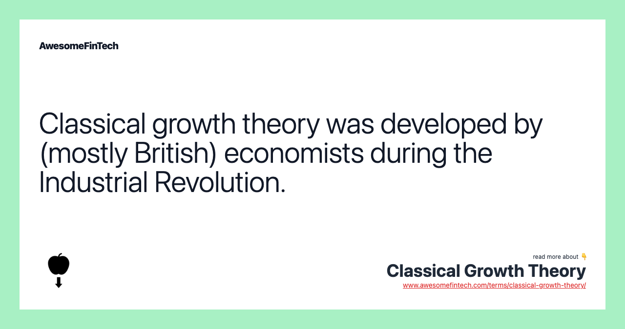 Classical growth theory was developed by (mostly British) economists during the Industrial Revolution.