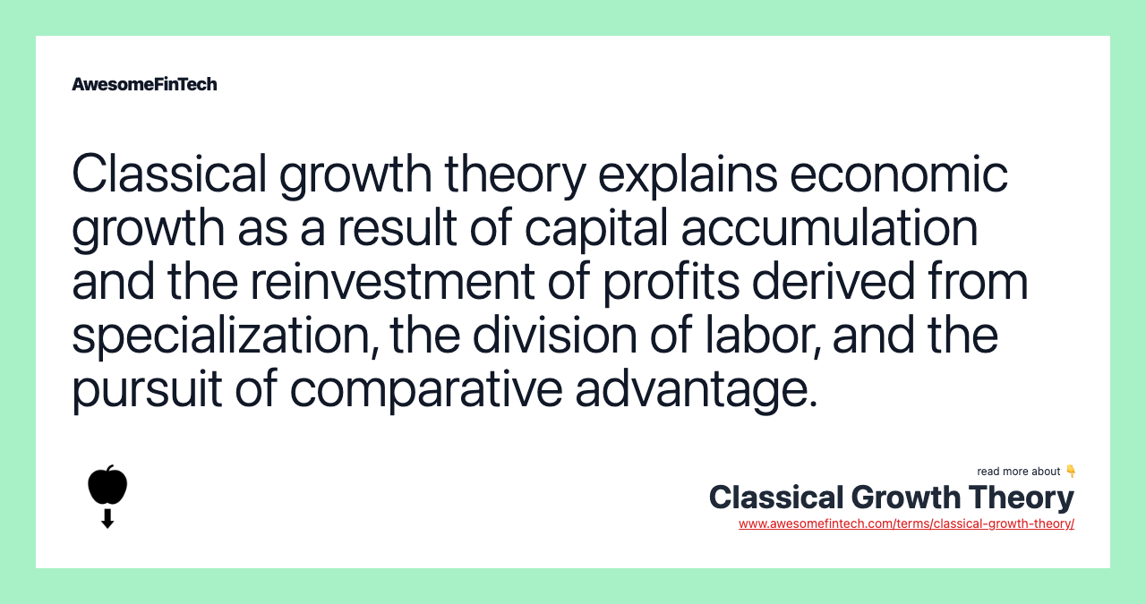 Classical growth theory explains economic growth as a result of capital accumulation and the reinvestment of profits derived from specialization, the division of labor, and the pursuit of comparative advantage.