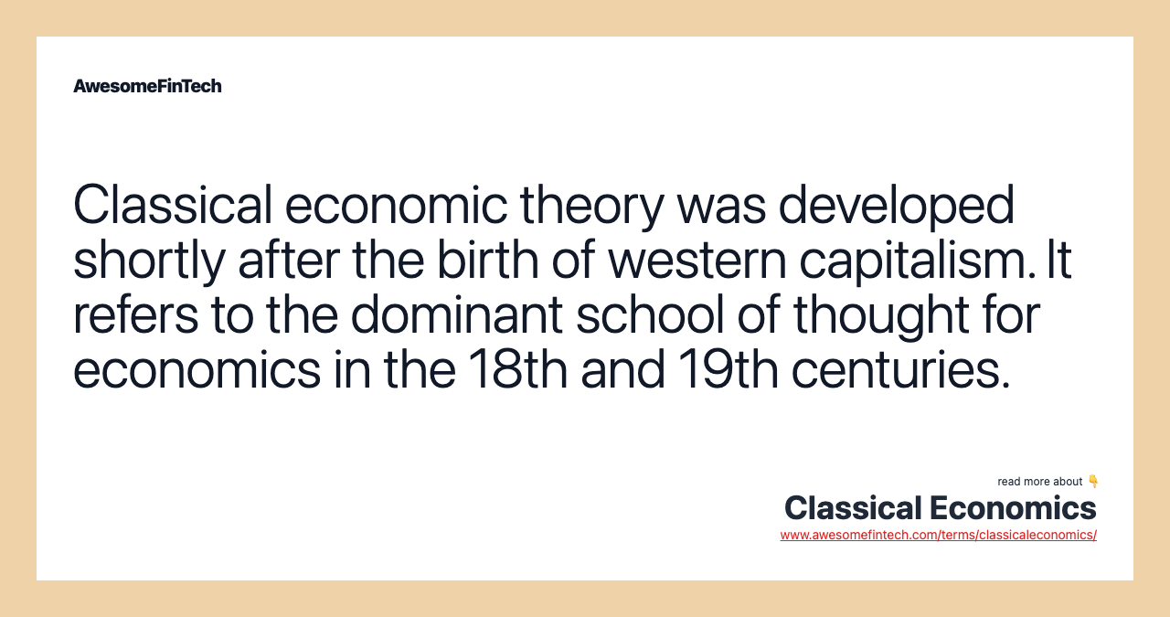 Classical economic theory was developed shortly after the birth of western capitalism. It refers to the dominant school of thought for economics in the 18th and 19th centuries.