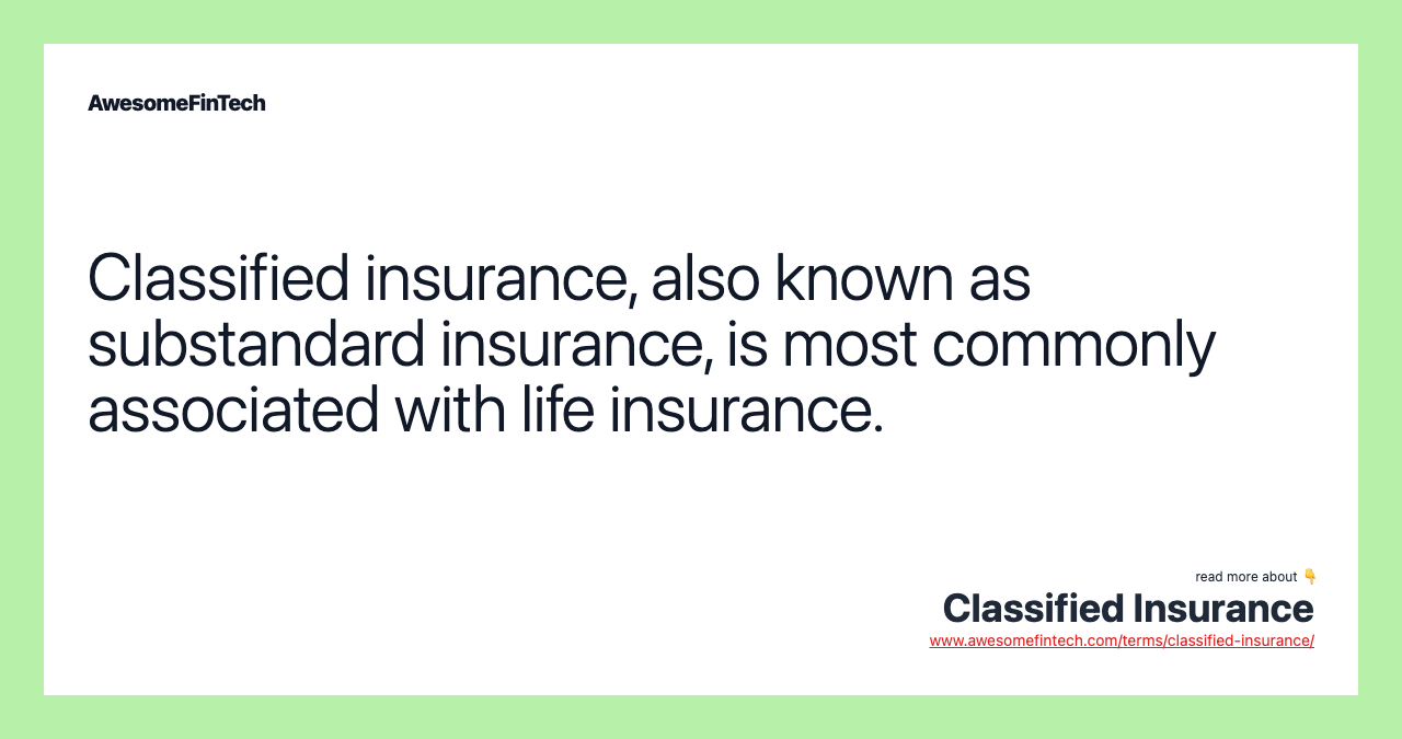 Classified insurance, also known as substandard insurance, is most commonly associated with life insurance.