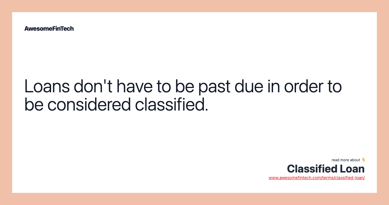 Loans don't have to be past due in order to be considered classified.