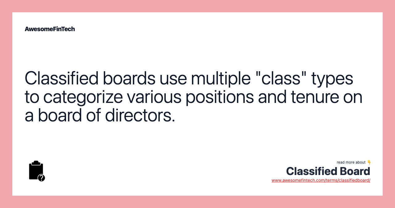 Classified boards use multiple "class" types to categorize various positions and tenure on a board of directors.