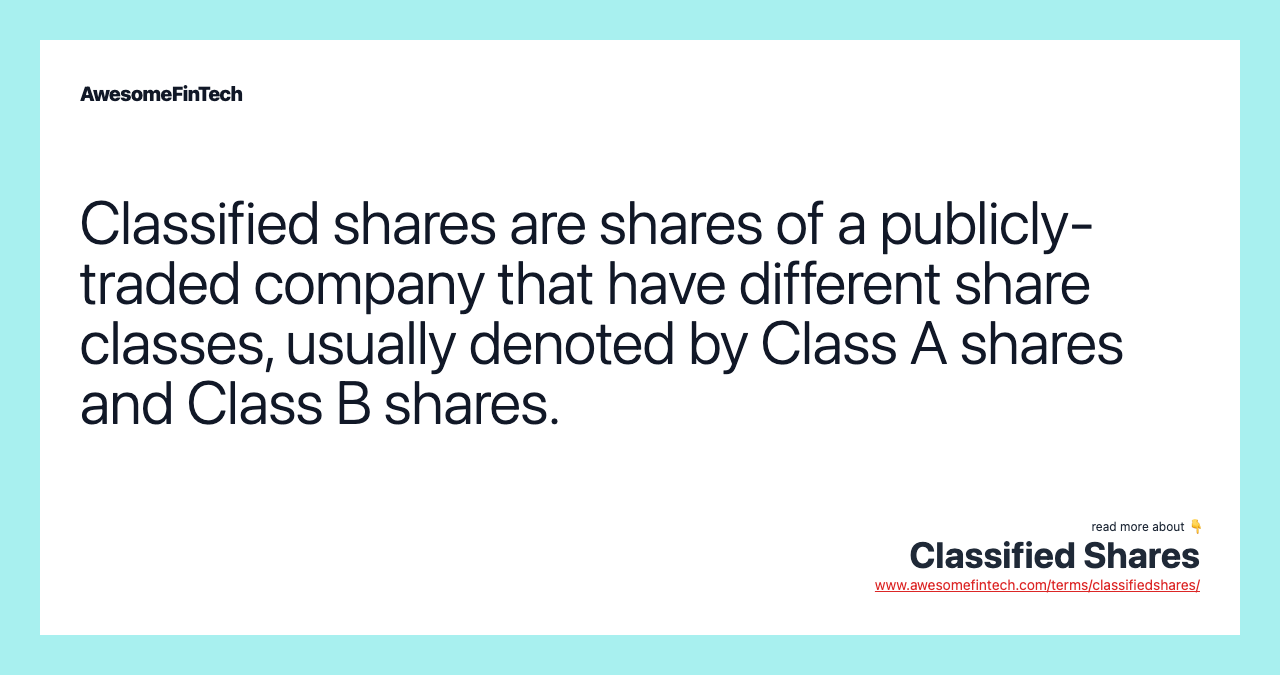 Classified shares are shares of a publicly-traded company that have different share classes, usually denoted by Class A shares and Class B shares.