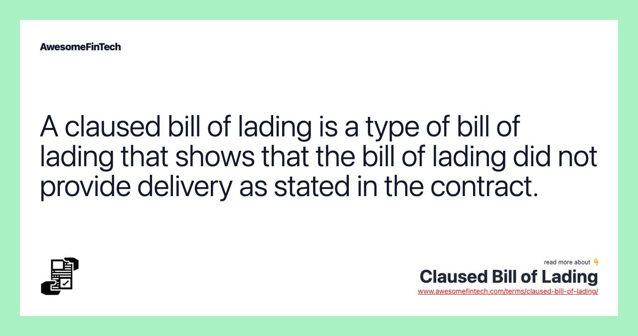 A claused bill of lading is a type of bill of lading that shows that the bill of lading did not provide delivery as stated in the contract.