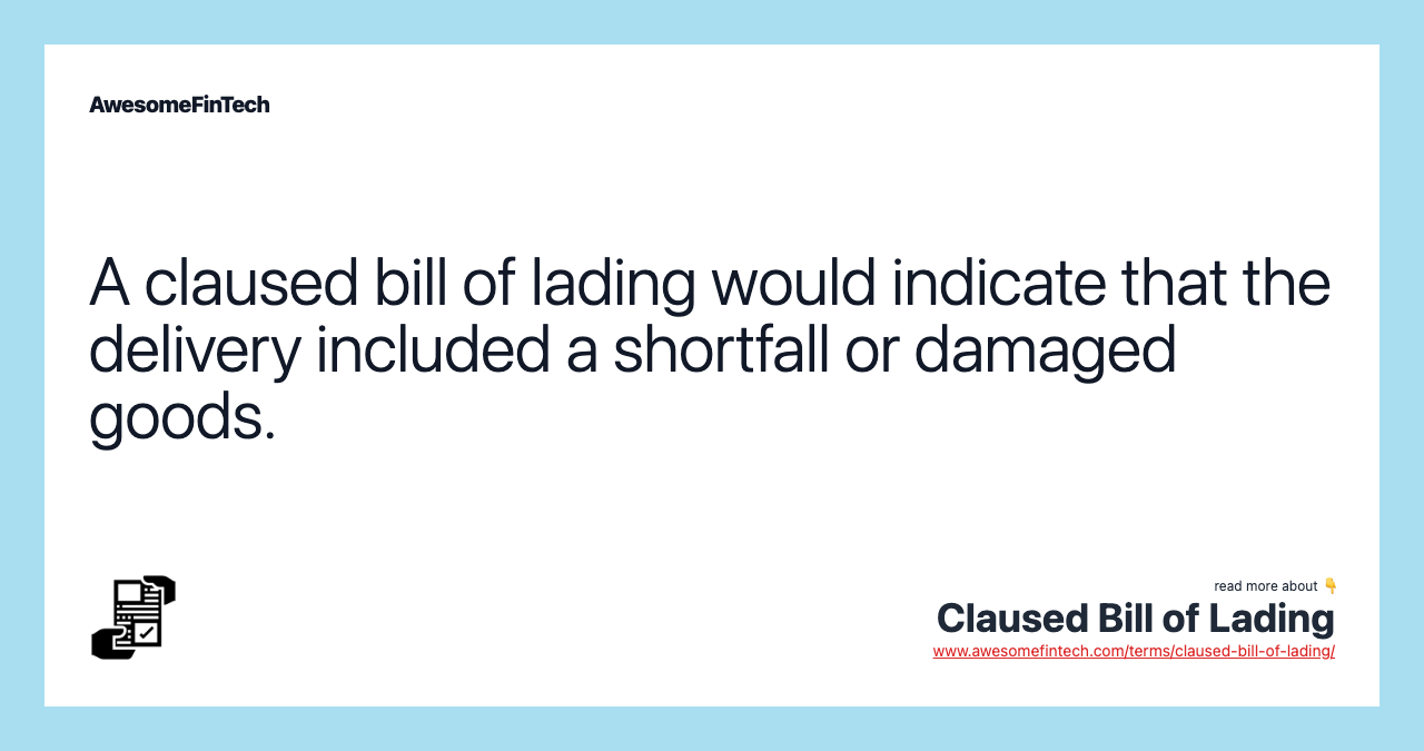 A claused bill of lading would indicate that the delivery included a shortfall or damaged goods.