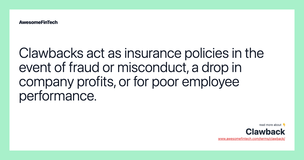 Clawbacks act as insurance policies in the event of fraud or misconduct, a drop in company profits, or for poor employee performance.