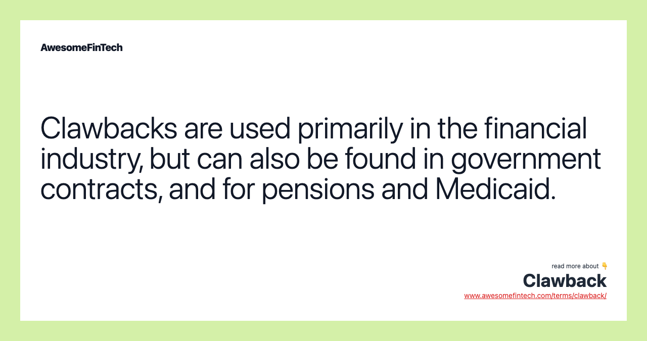 Clawbacks are used primarily in the financial industry, but can also be found in government contracts, and for pensions and Medicaid.