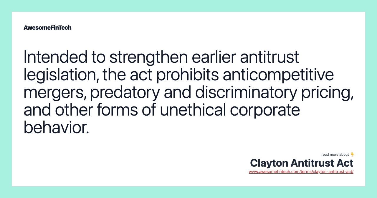 Intended to strengthen earlier antitrust legislation, the act prohibits anticompetitive mergers, predatory and discriminatory pricing, and other forms of unethical corporate behavior.