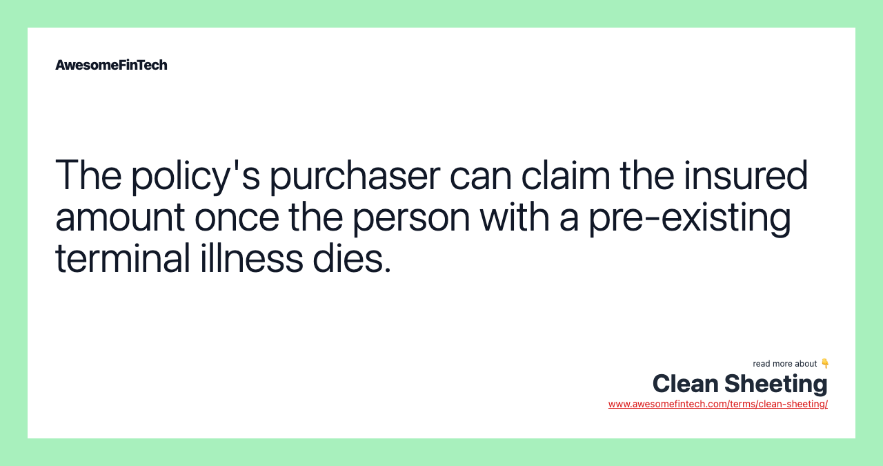 The policy's purchaser can claim the insured amount once the person with a pre-existing terminal illness dies.