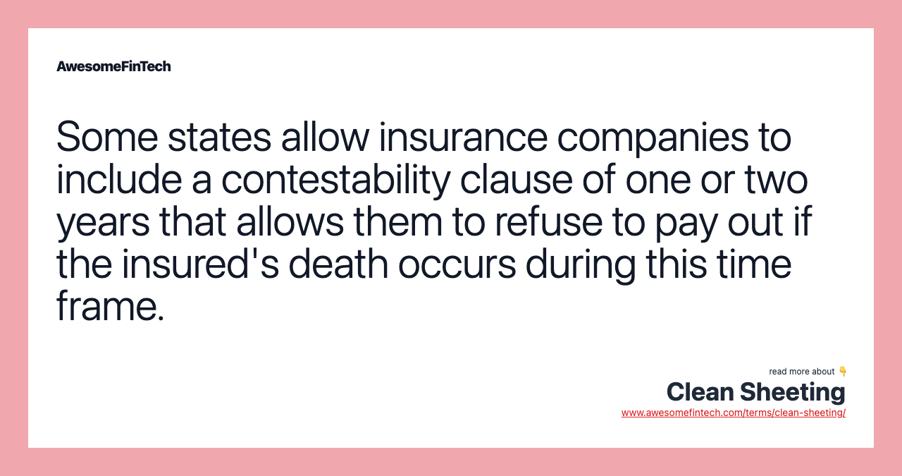 Some states allow insurance companies to include a contestability clause of one or two years that allows them to refuse to pay out if the insured's death occurs during this time frame.