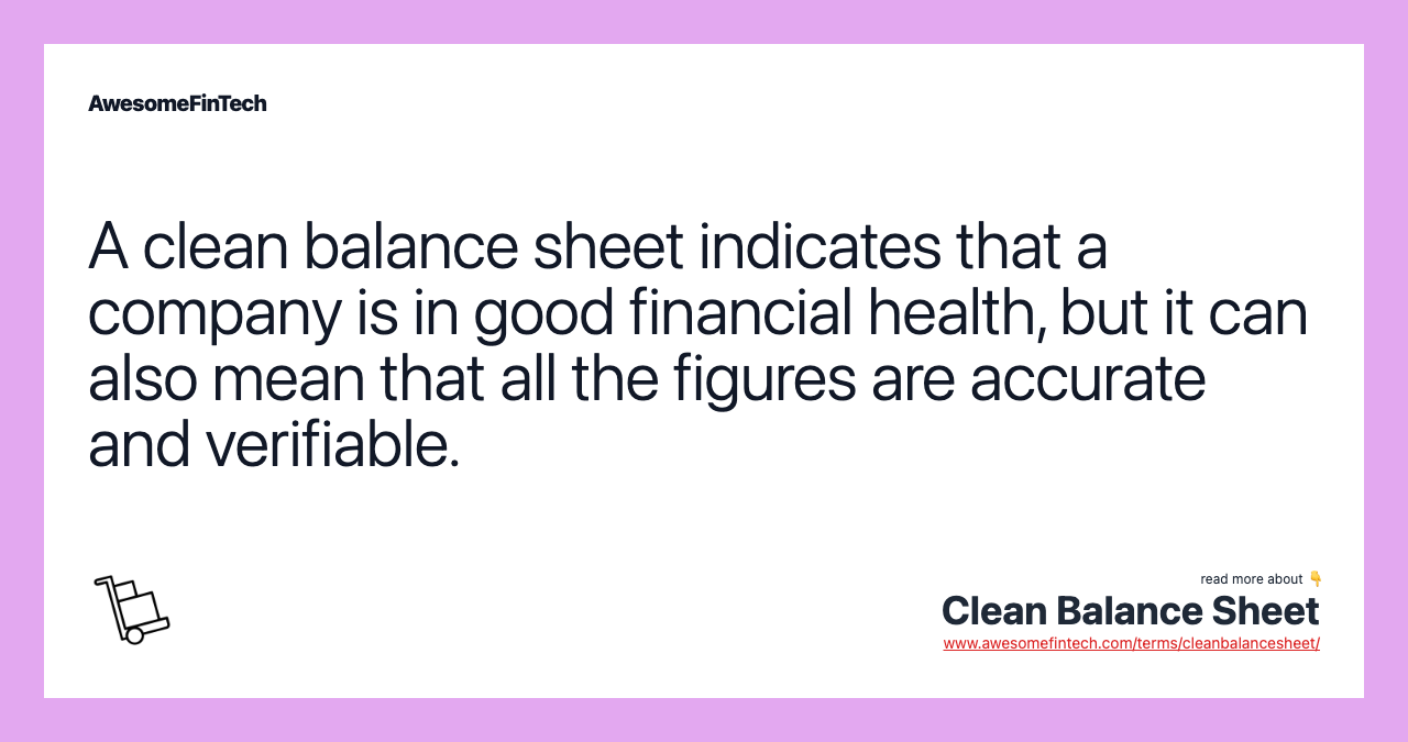 A clean balance sheet indicates that a company is in good financial health, but it can also mean that all the figures are accurate and verifiable.
