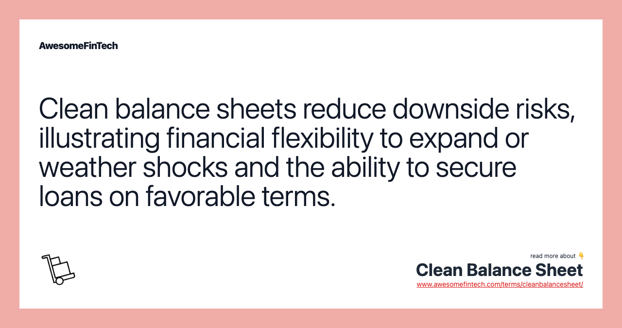 Clean balance sheets reduce downside risks, illustrating financial flexibility to expand or weather shocks and the ability to secure loans on favorable terms.